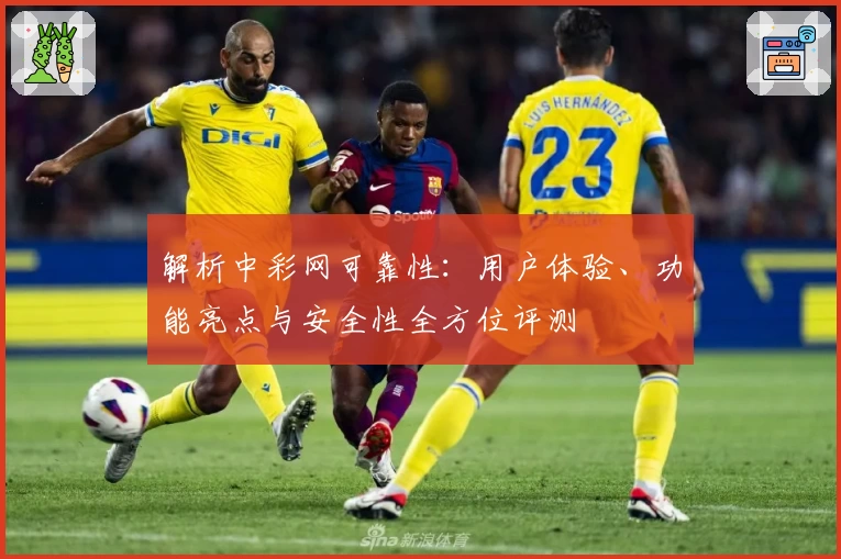 解析中彩网可靠性:用户体验、功能亮点与安全性全方位评测