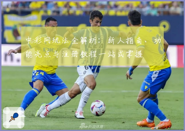 中彩网玩法全解析：新人指南、功能亮点与注册教程一站式掌握