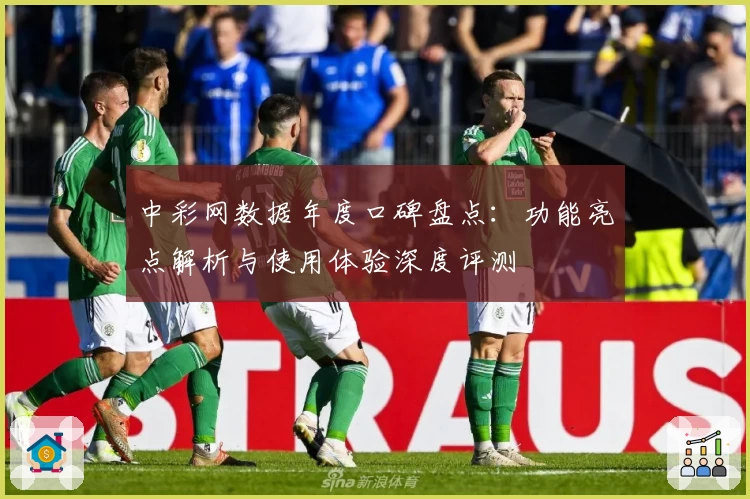 中彩网数据年度口碑盘点：功能亮点解析与使用体验深度评测