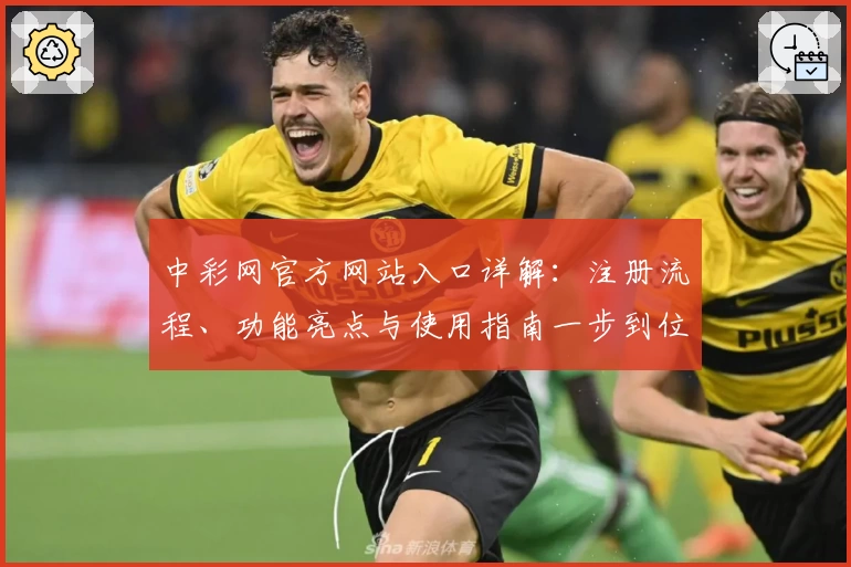 中彩网官方网站入口详解：注册流程、功能亮点与使用指南一步到位