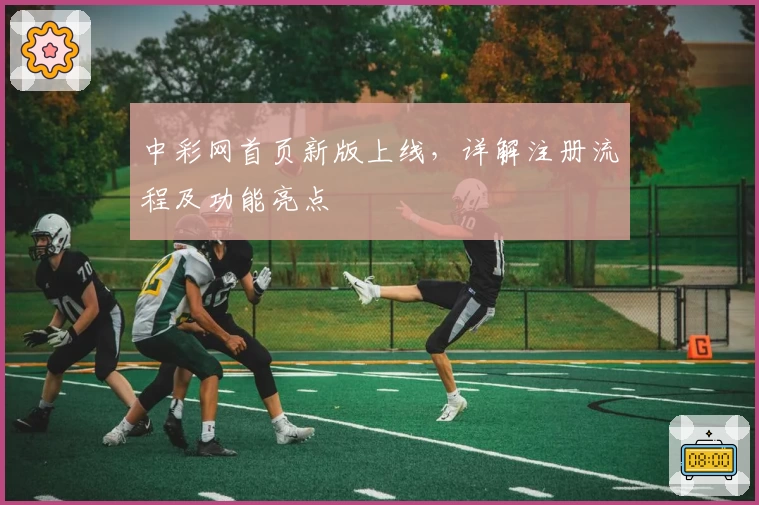 中彩网首页新版上线，详解注册流程及功能亮点