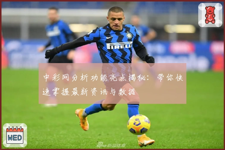 中彩网分析功能亮点揭秘:带你快速掌握最新资讯与数据