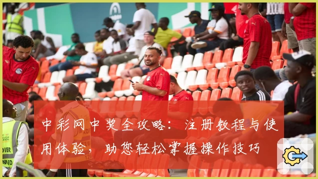中彩网中奖全攻略:注册教程与使用体验,助您轻松掌握操作技巧